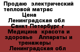 Продаю  электрический тепловой матрас CERAGEM  › Цена ­ 5 000 - Ленинградская обл., Санкт-Петербург г. Медицина, красота и здоровье » Аппараты и тренажеры   . Ленинградская обл.